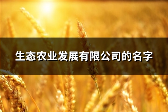 生态农业发展有限公司的名字(精选245个)