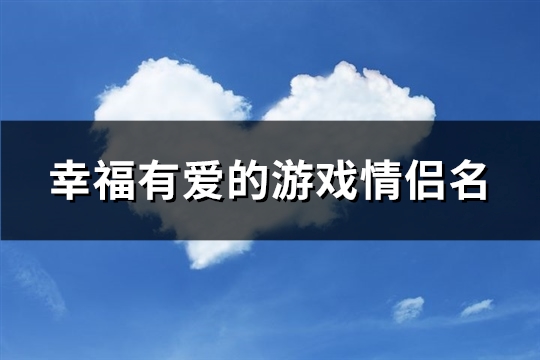 幸福有爱的游戏情侣名(共116个)