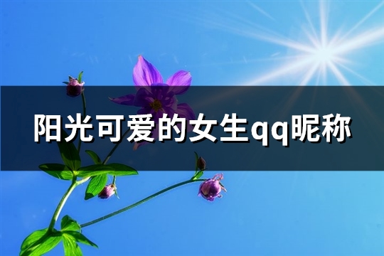 阳光可爱的女生qq昵称(优选233个)