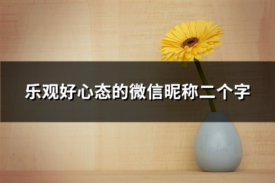 乐观好心态的微信昵称二个字(优选706个)