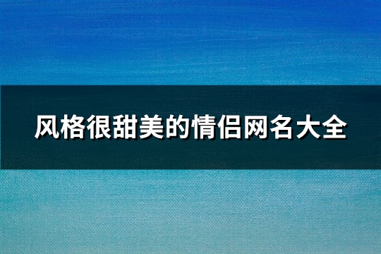 风格很甜美的情侣网名大全(共221个)