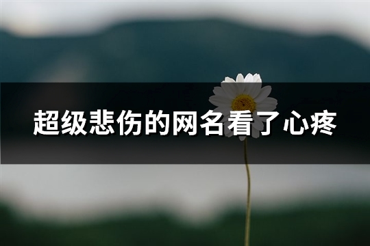 超级悲伤的网名看了心疼(优选721个)