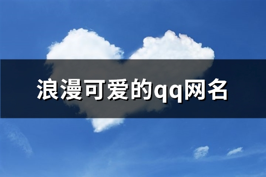 浪漫可爱的qq网名(优选407个)