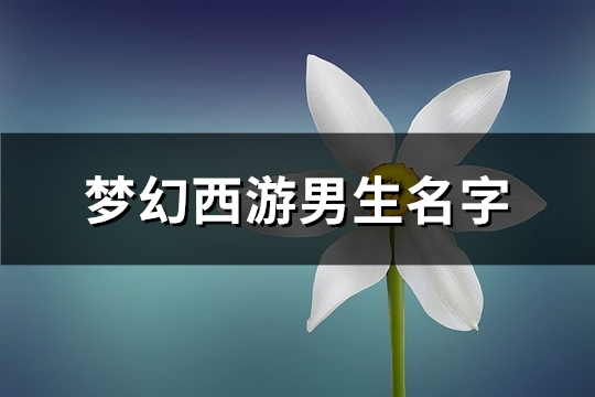 梦幻西游男生名字(精选315个)