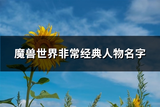 魔兽世界非常经典人物名字(精选520个)