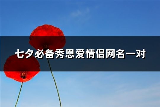七夕必备秀恩爱情侣网名一对(精选86个)