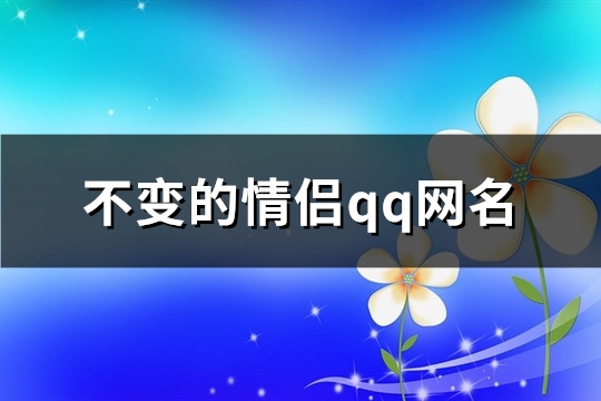 不变的情侣qq网名(精选163个)