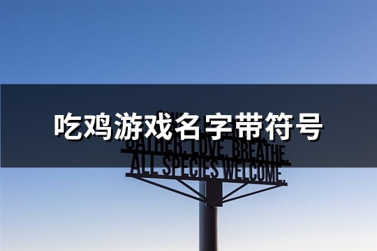 吃鸡游戏名字带符号(111个)