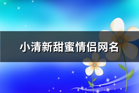 小清新甜蜜情侣网名(92个)