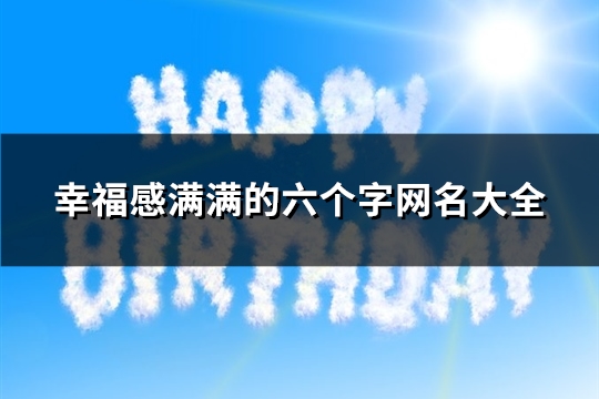 幸福感满满的六个字网名大全(优选113个)