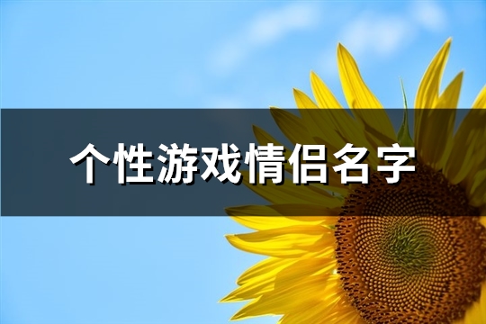 个性游戏情侣名字(精选597个)