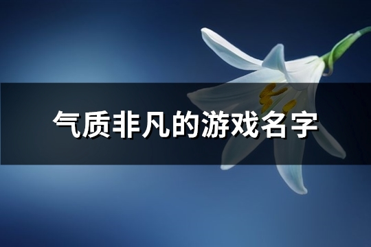 气质非凡的游戏名字(195个)