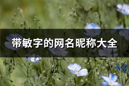 带敏字的网名昵称大全(共80个) 带敏字的网名昵称大全(共80个)
