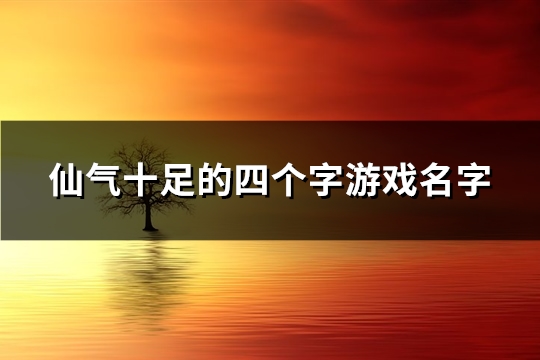 仙气十足的四个字游戏名字(精选469个)