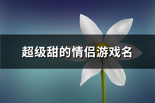 超级甜的情侣游戏名(142个)