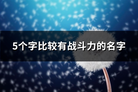 5个字比较有战斗力的名字(精选195个)