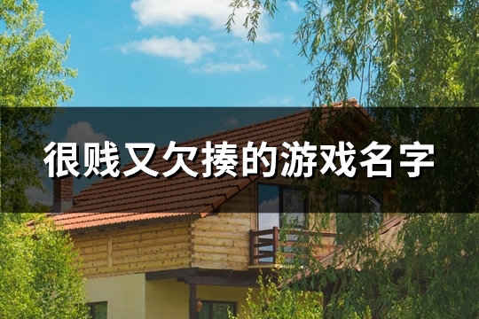 很贱又欠揍的游戏名字(120个)